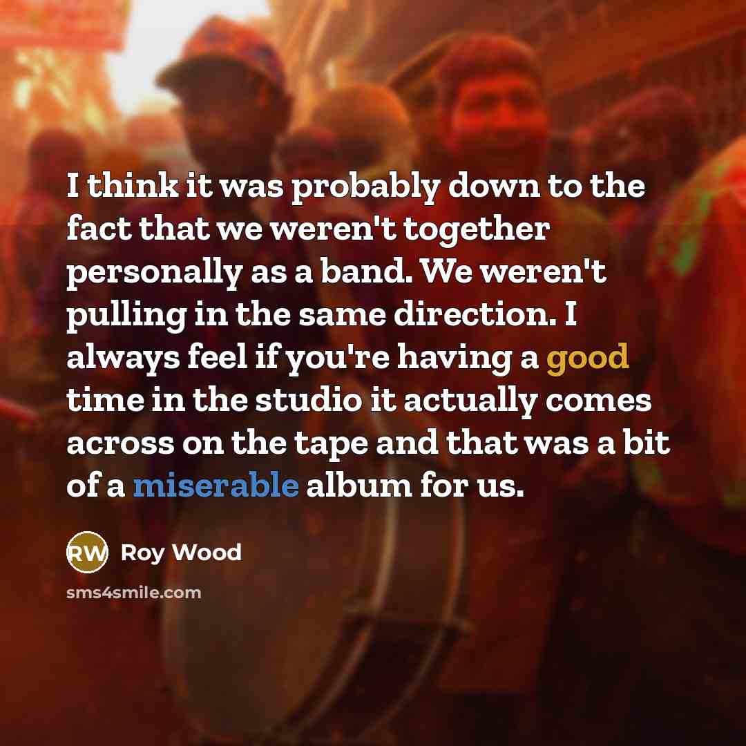 “I think it was probably down to the fact that…” quote by Roy Wood