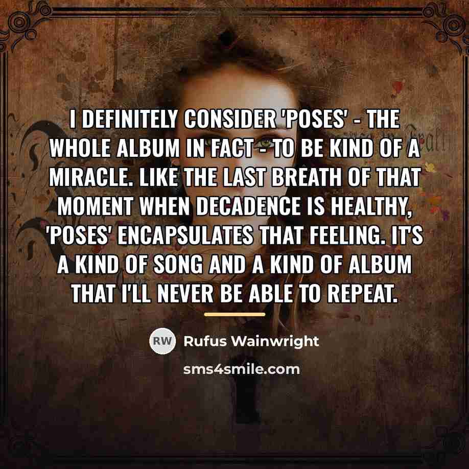 “I definitely consider 'Poses' - the whole album in fact…” quote by Rufus Wainwright