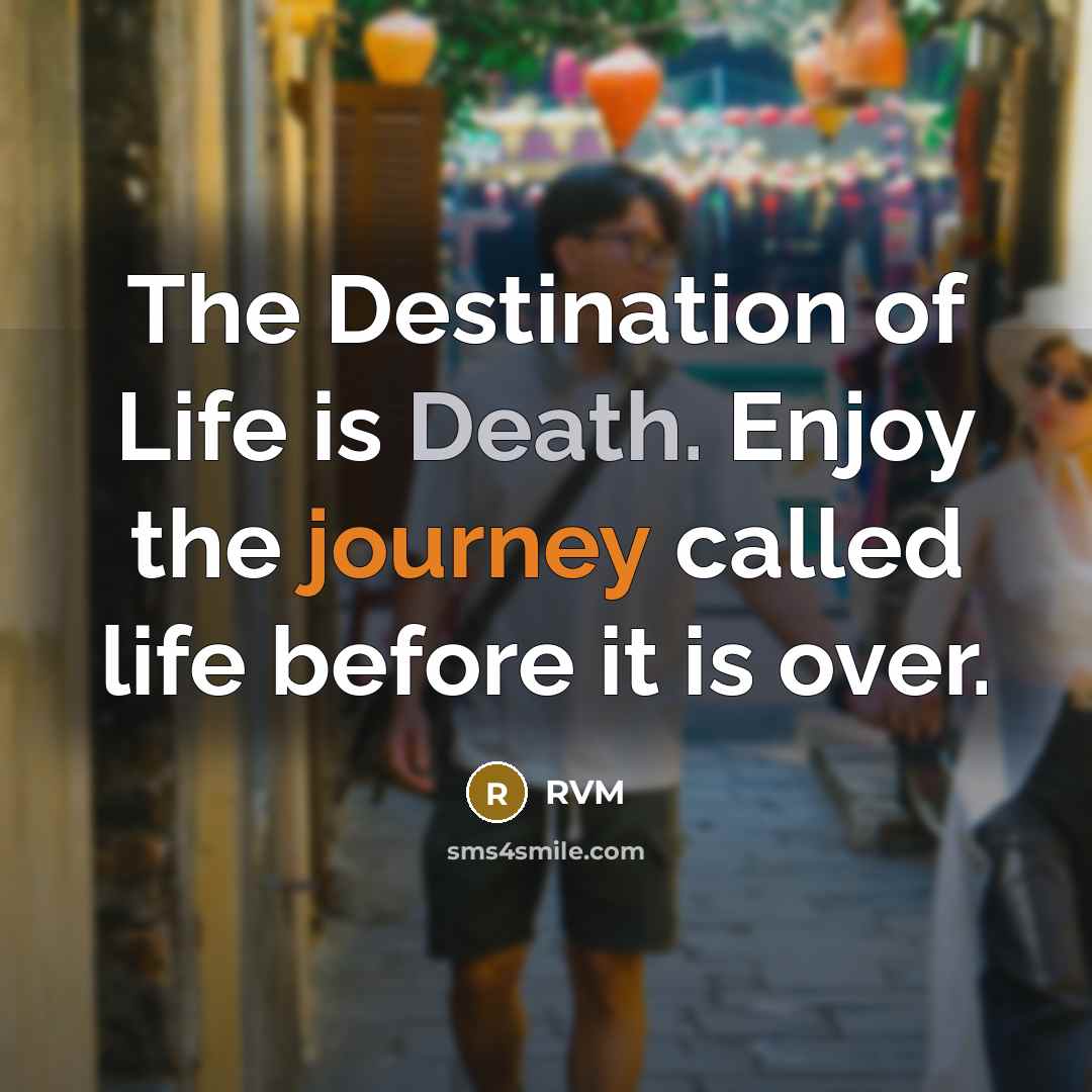 “The Destination of Life is Death. Enjoy the journey called…” quote by RVM