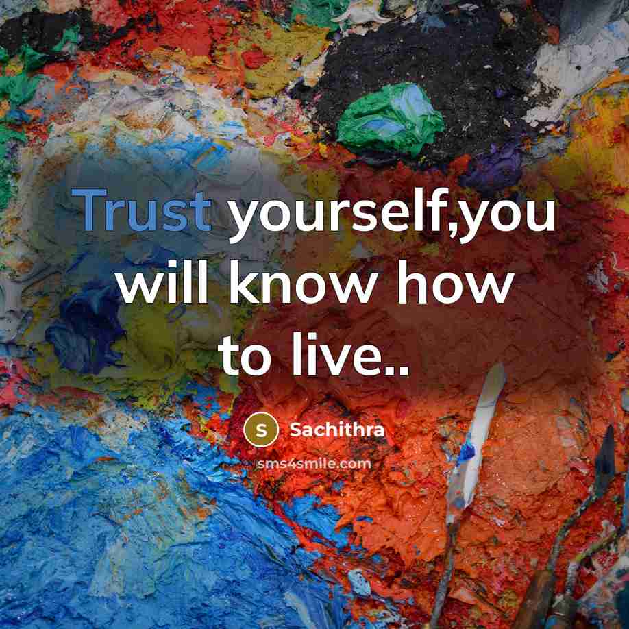 “Trust yourself,you will know how to live..…” quote by Sachithra