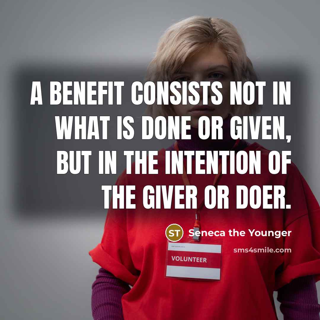 “A benefit consists not in what is done or given,…” quote by Seneca the Younger