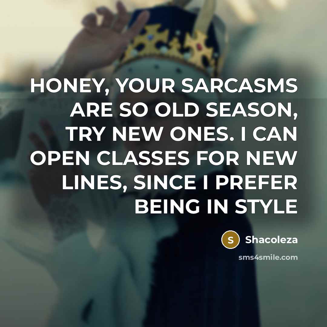 “HONEY, YOUR SARCASMS ARE SO OLD SEASON, TRY NEW ONES.…” quote by Shacoleza
