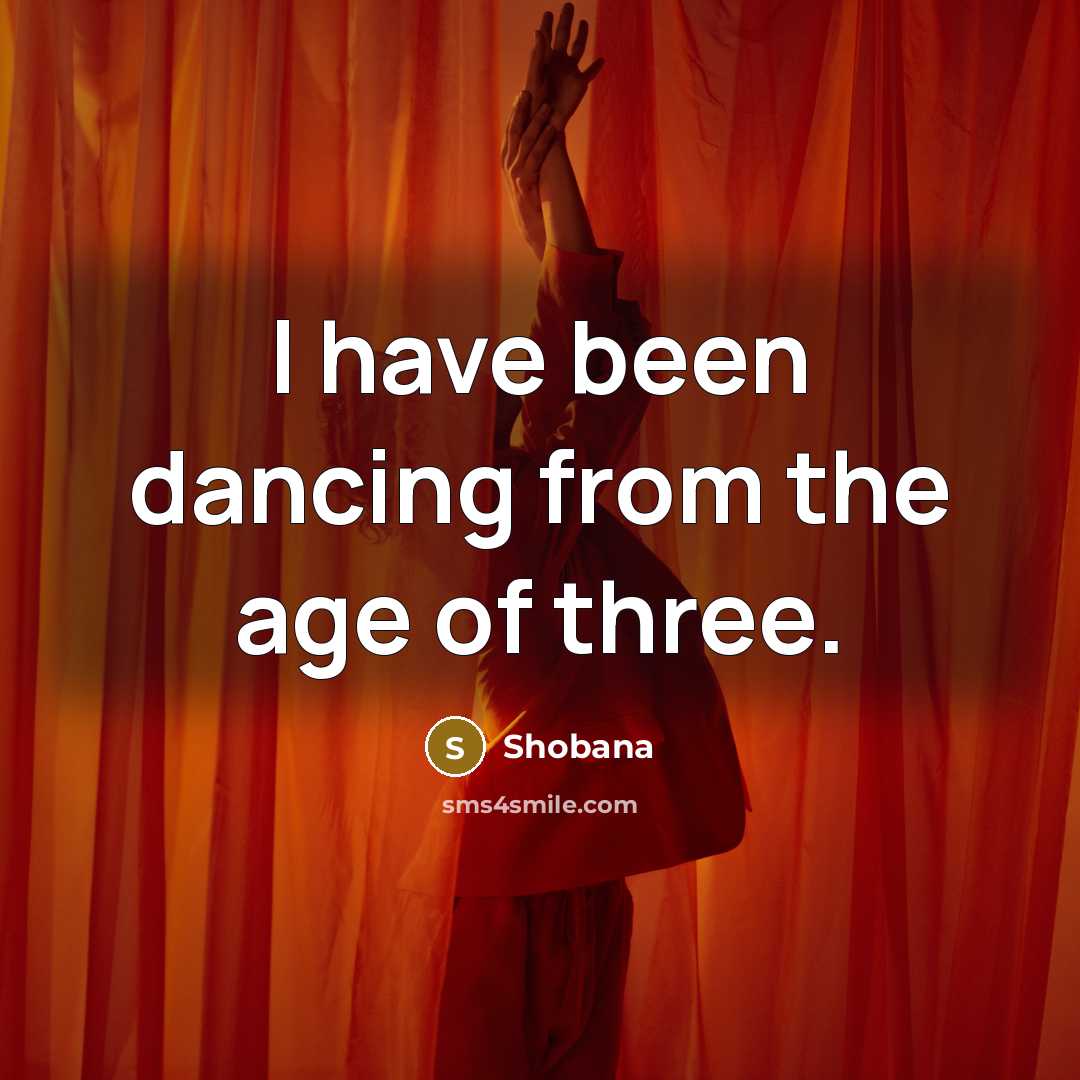 “I have been dancing from the age of three.…” quote by Shobana
