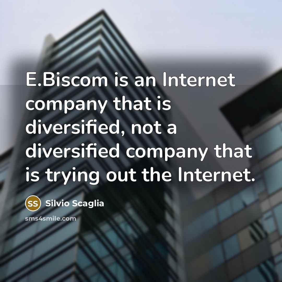 “E.Biscom is an Internet company that is diversified, not a…” quote by Silvio Scaglia