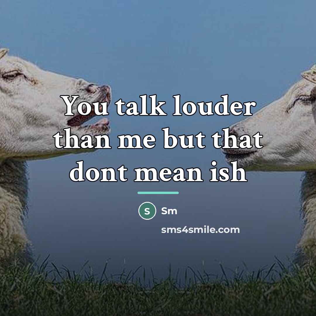 “You talk louder than me but that dont mean ish…” quote by Sm