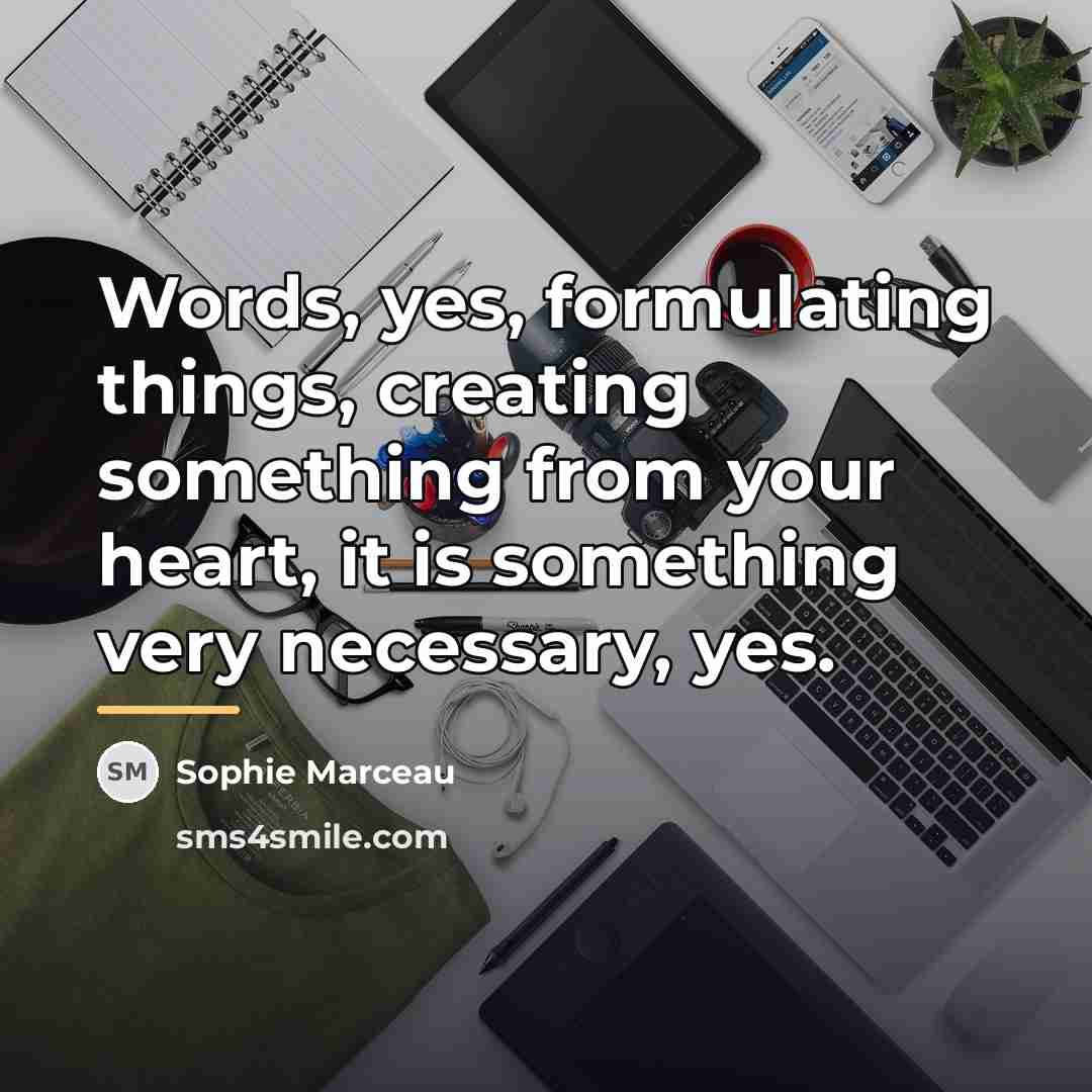 “Words, yes, formulating things, creating something from your heart, it…” quote by Sophie Marceau