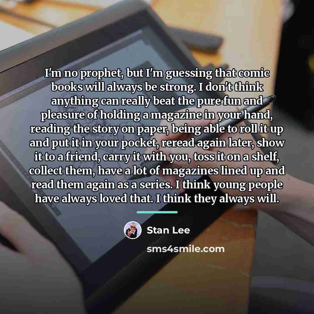 “I'm no prophet, but I'm guessing that comic books will…” quote by Stan Lee