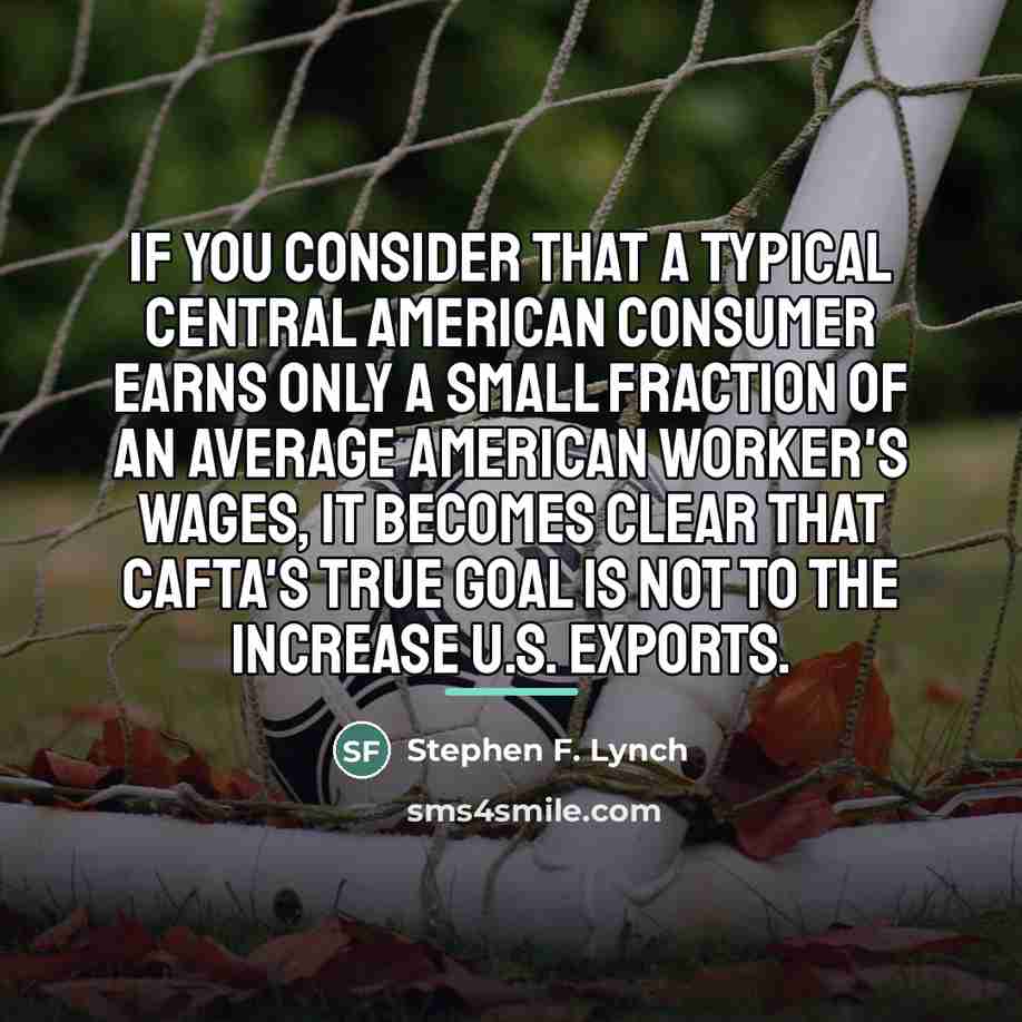 “If you consider that a typical Central American consumer earns…” quote by Stephen F. Lynch