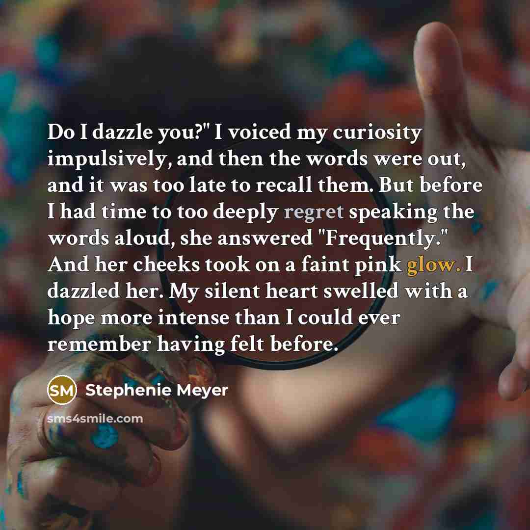 “Do I dazzle you?" I voiced my curiosity impulsively, and…” quote by Stephenie Meyer