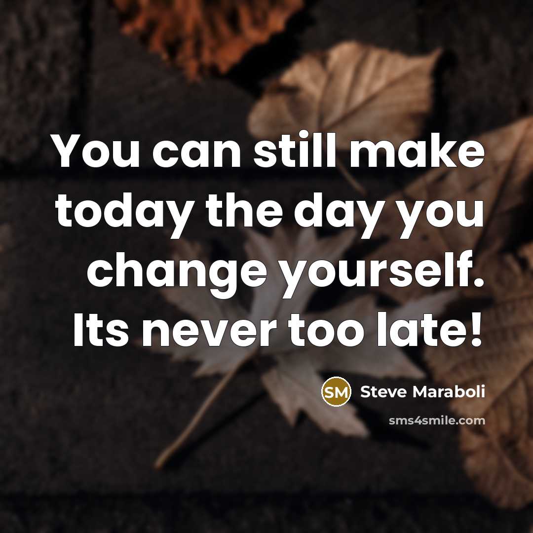 “You can still make today the day you change yourself.…” quote by Steve Maraboli