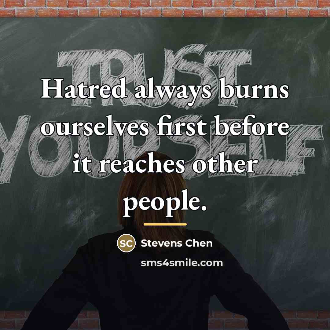 “Hatred always burns ourselves first before it reaches other people.…” quote by Stevens Chen