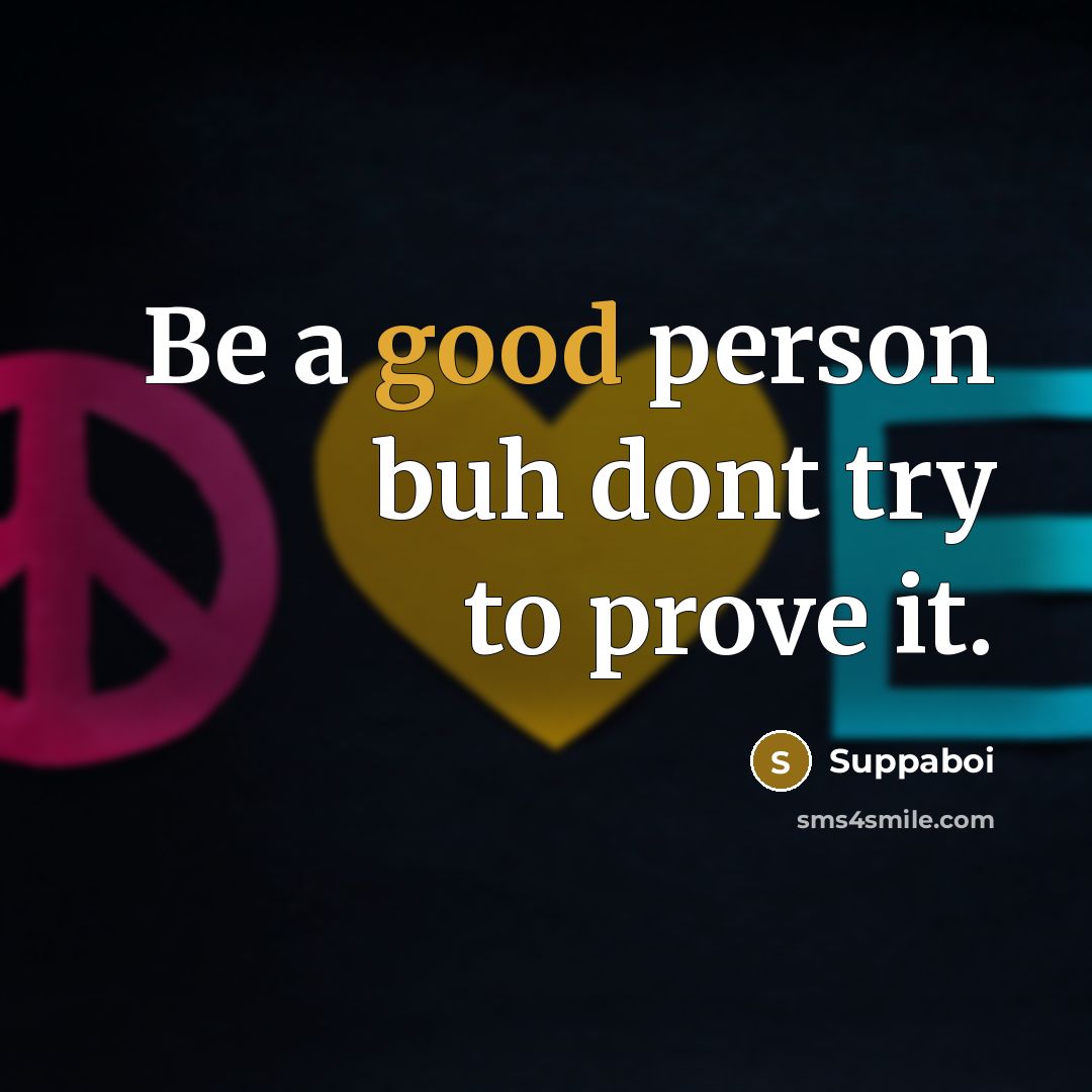 “Be a good person buh dont try to prove it.…” quote by Suppaboi