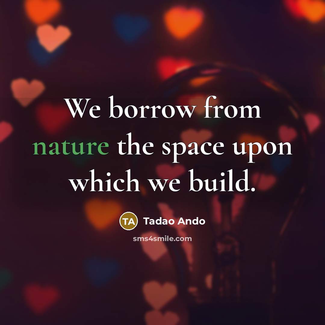 “We borrow from nature the space upon which we build.…” quote by Tadao Ando