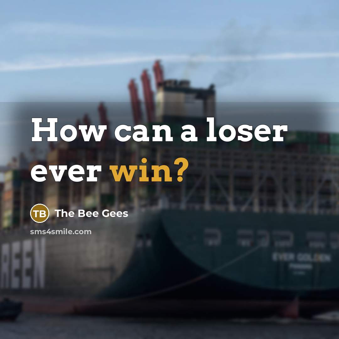 “How can a loser ever win?…” quote by The Bee Gees
