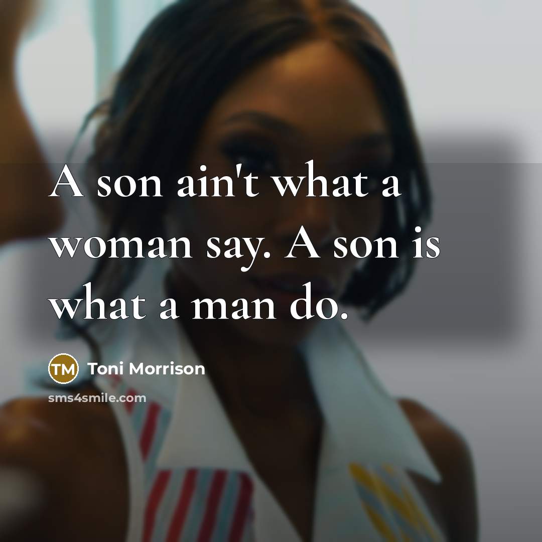 “A son ain't what a woman say. A son is…” quote by Toni Morrison