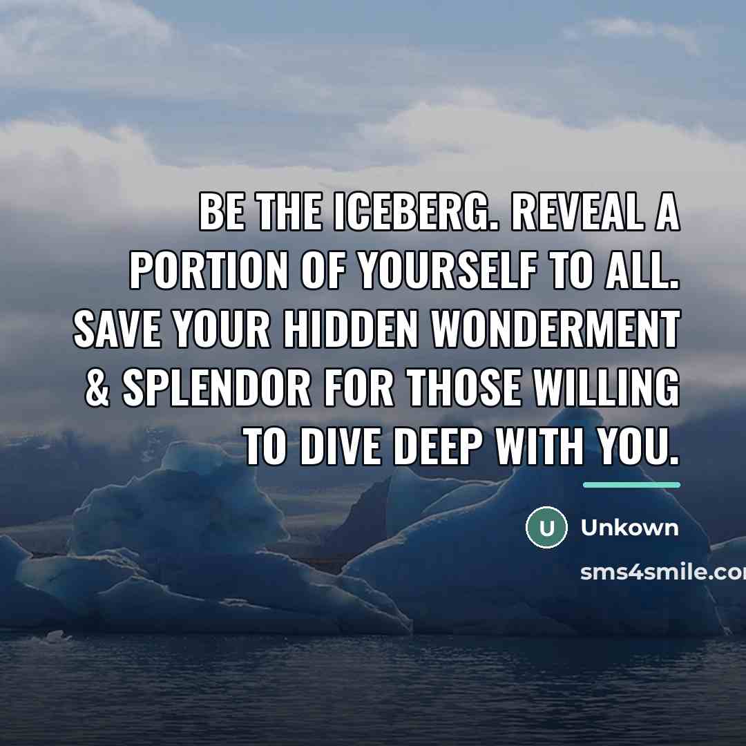 “Be the iceberg. Reveal a portion of yourself to all.…” quote by Unkown