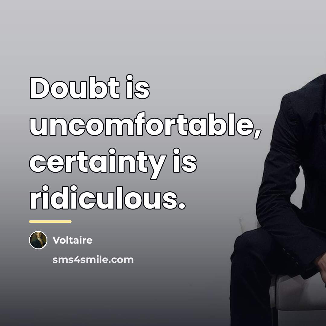 “Doubt is uncomfortable, certainty is ridiculous.…” quote by Voltaire