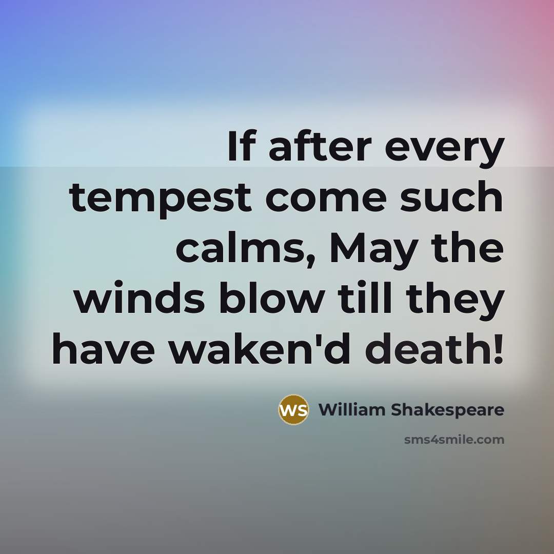 “If after every tempest come such calms, May the winds…” quote by William Shakespeare