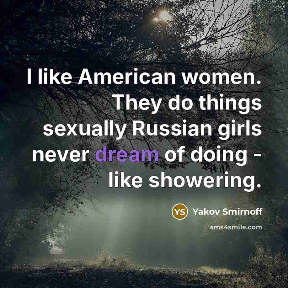 “I like American women. They do things sexually Russian girls…” quote by Yakov Smirnoff