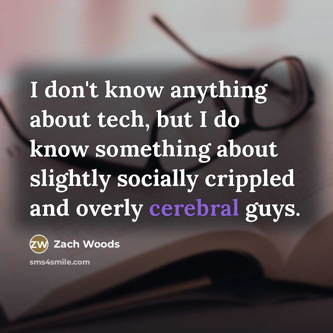“I don't know anything about tech, but I do know…” quote by Zach Woods
