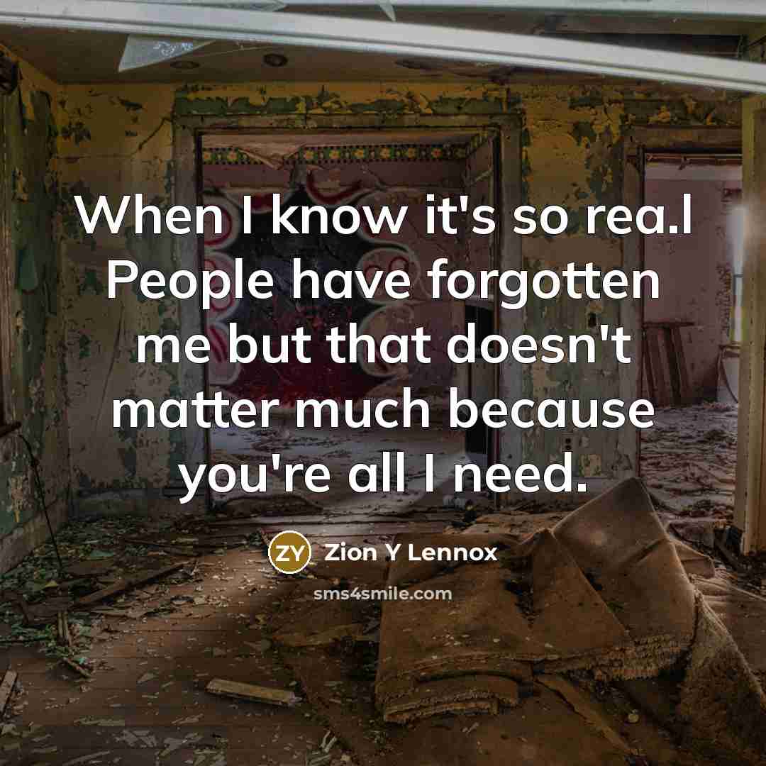 “When I know it's so rea.l People have forgotten me but that doesn't matter much because you're all I need.” quote by Zion Y Lennox