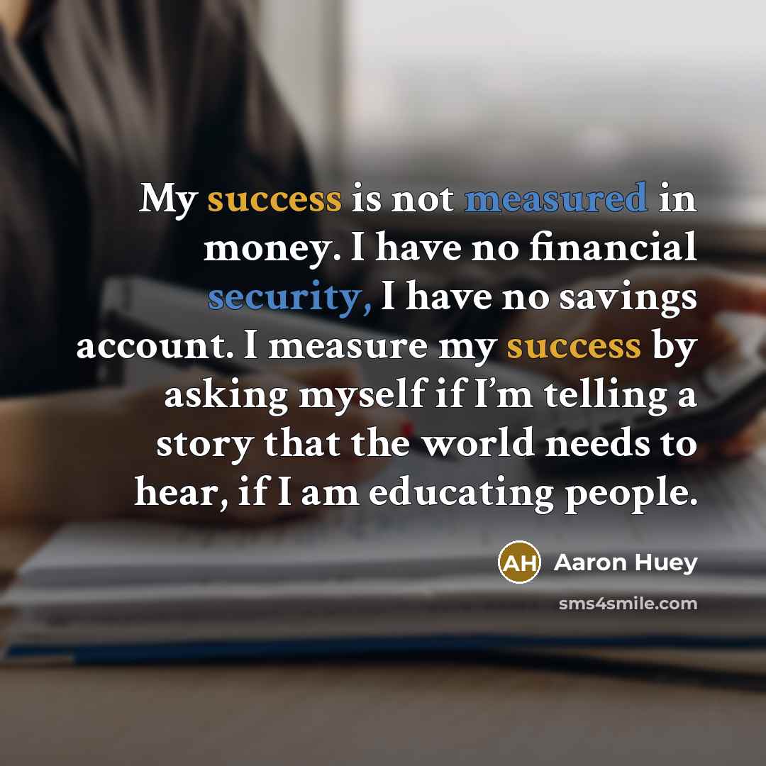 “My success is not measured in money. I have no…” quote by Aaron Huey