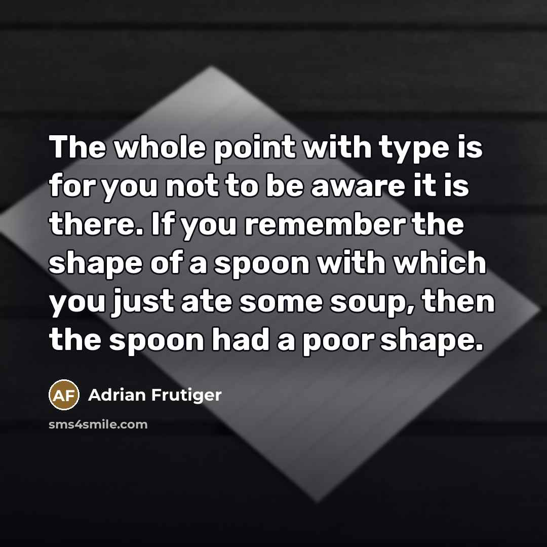 “The whole point with type is for you not to…” quote by Adrian Frutiger