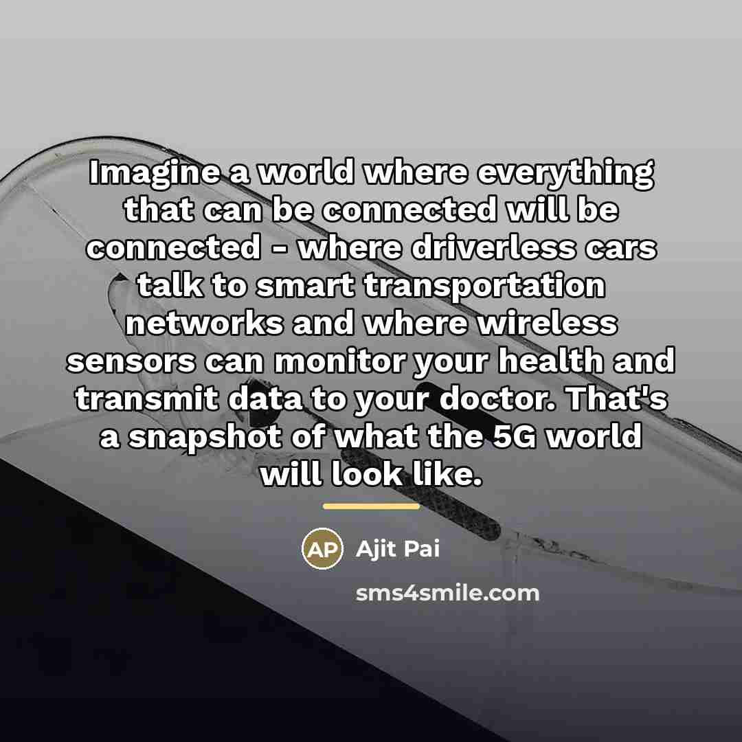 “Imagine a world where everything that can be connected will…” quote by Ajit Pai
