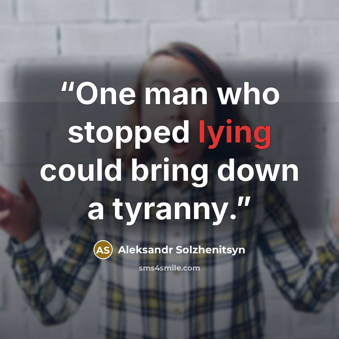“One man who stopped lying could bring down a tyranny.” quote by Aleksandr Solzhenitsyn