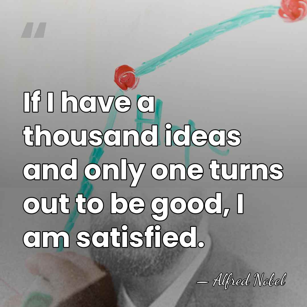 If I have a thousand ideas and only one turns out to&hellip; - Alfred Nobel