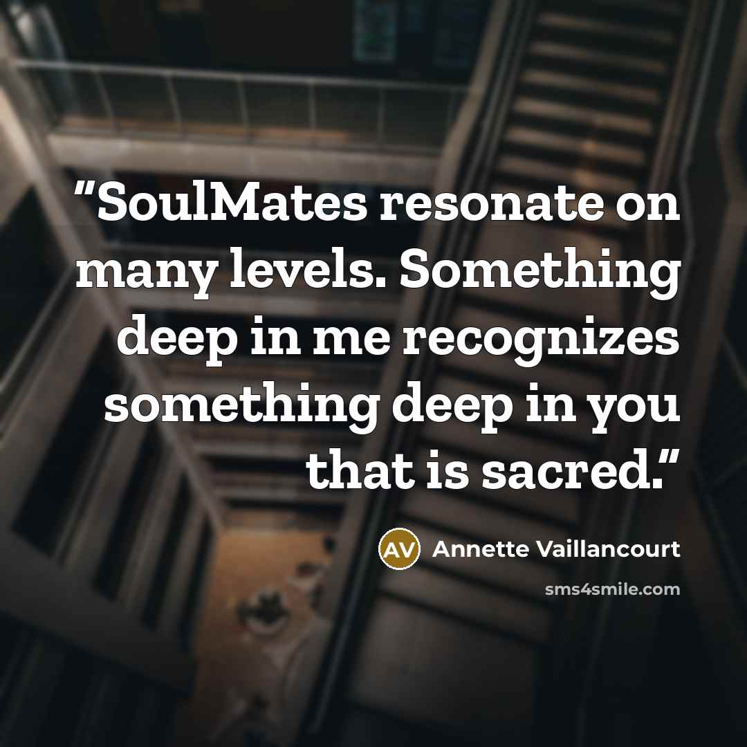 “SoulMates resonate on many levels. Something deep in me recognizes something deep in you that is sacred.” quote by Annette Vaillancourt