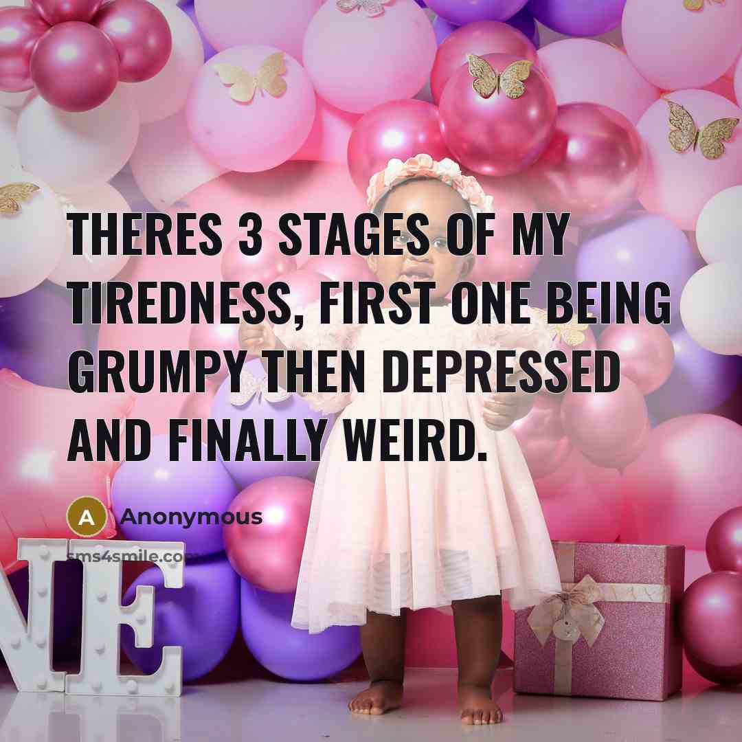 “Theres 3 stages of my tiredness, first one being grumpy…” quote by Anonymous