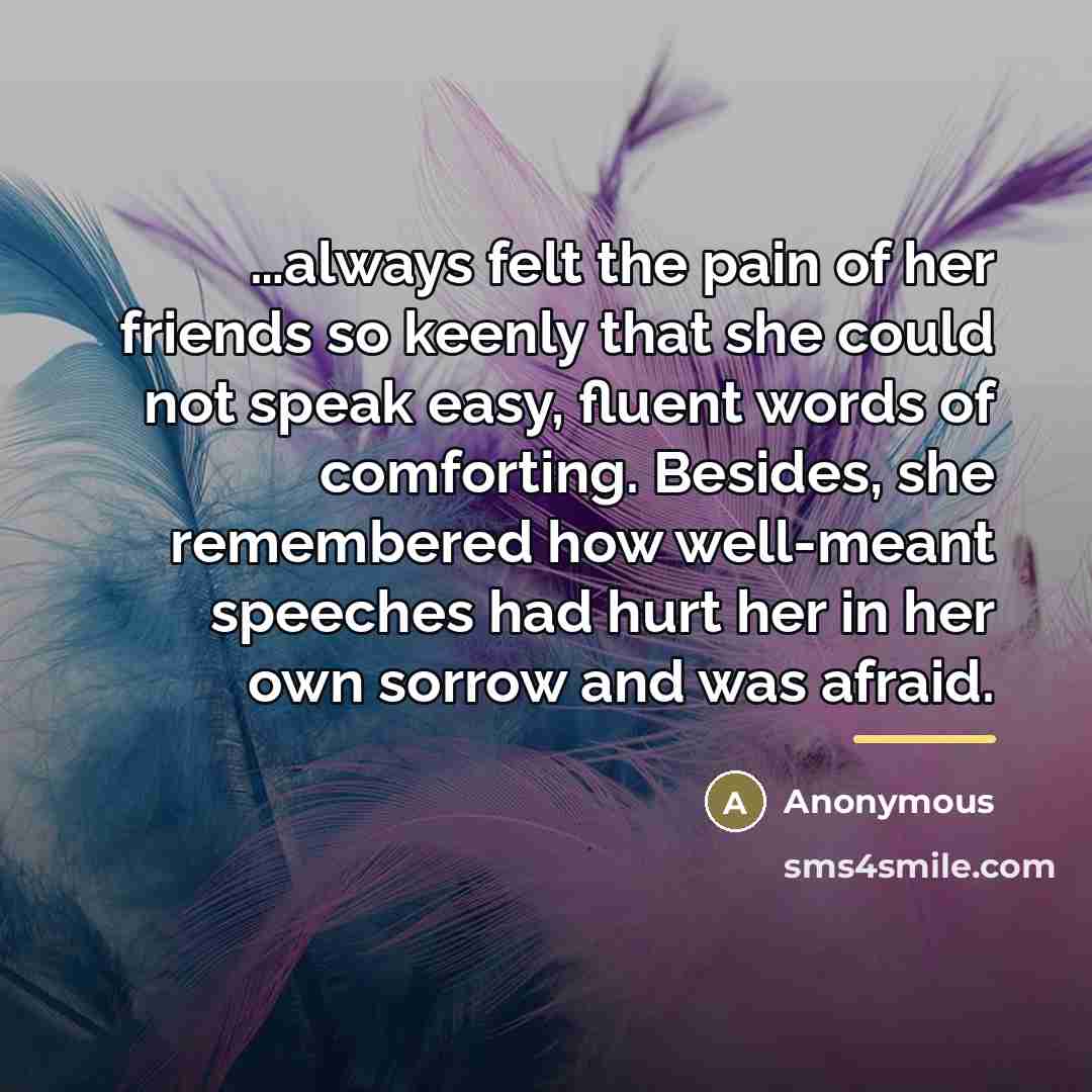 “always felt the pain of her friends so keenly that…” quote by Anonymous