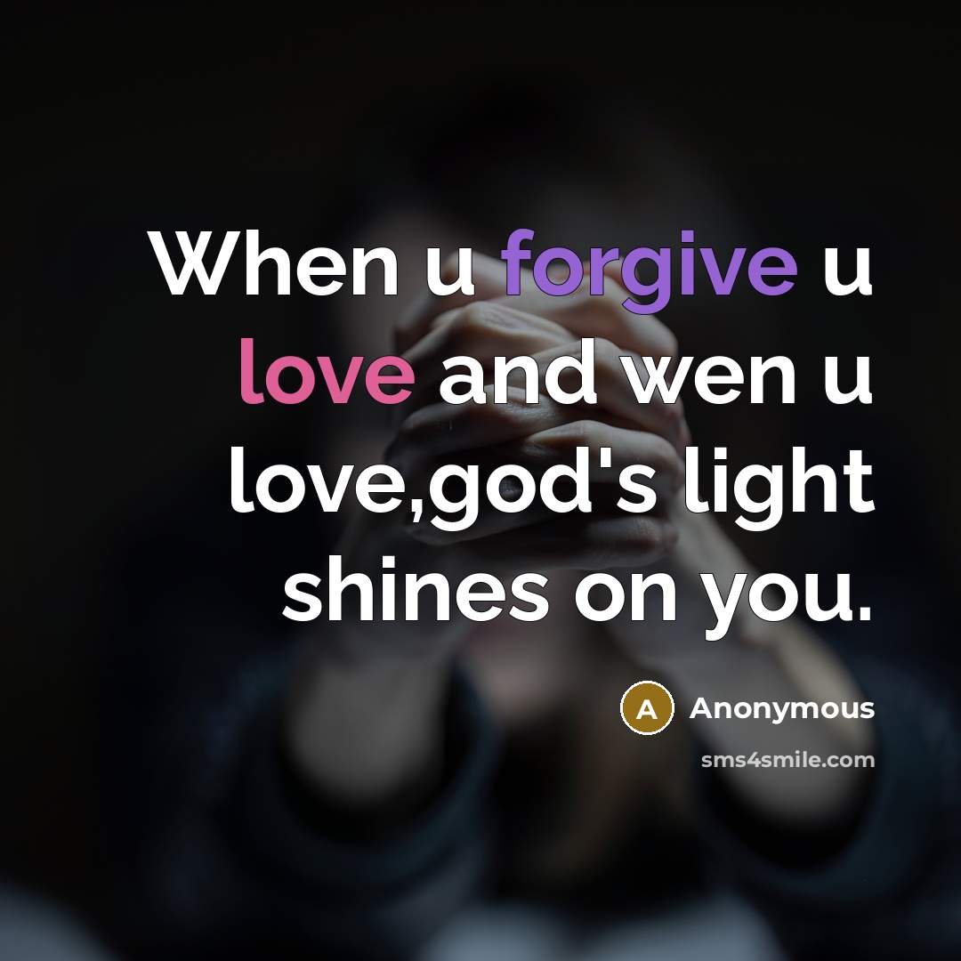 “When u forgive u love and wen u love,god's light shines on you.” quote by Anonymous