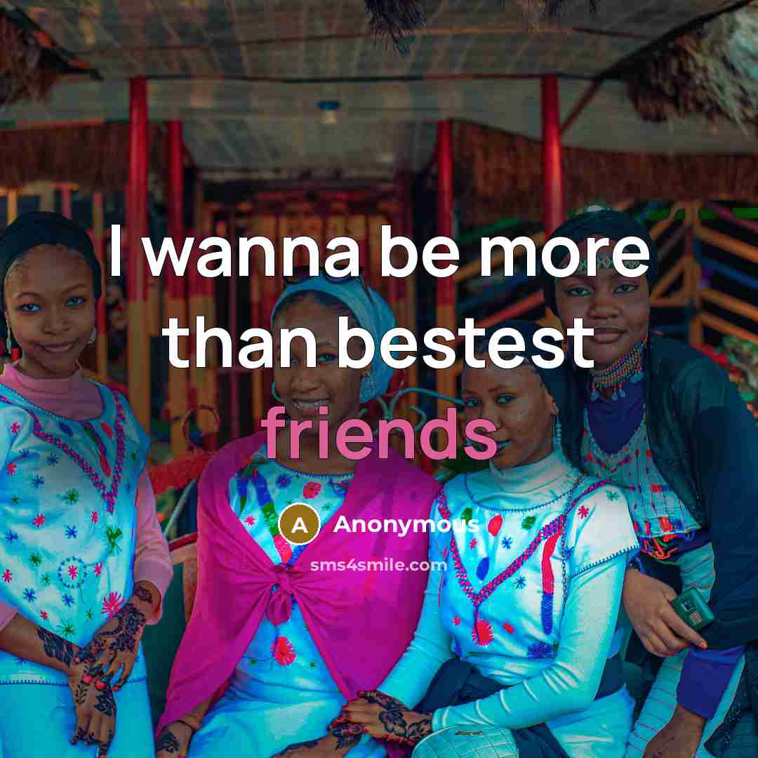 “I wanna be more than bestest friends” quote by Anonymous