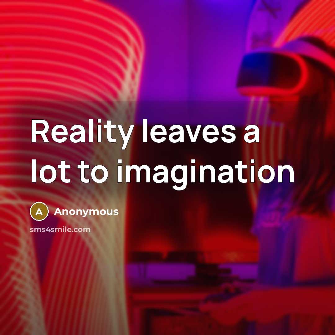 “Reality leaves a lot to imagination” quote by Anonymous