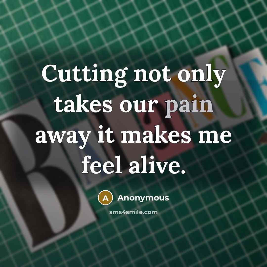 “Cutting not only takes our pain away it makes me…” quote by Anonymous
