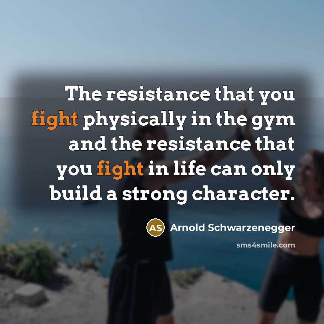 “The resistance that you fight physically in the gym and…” quote by Arnold Schwarzenegger
