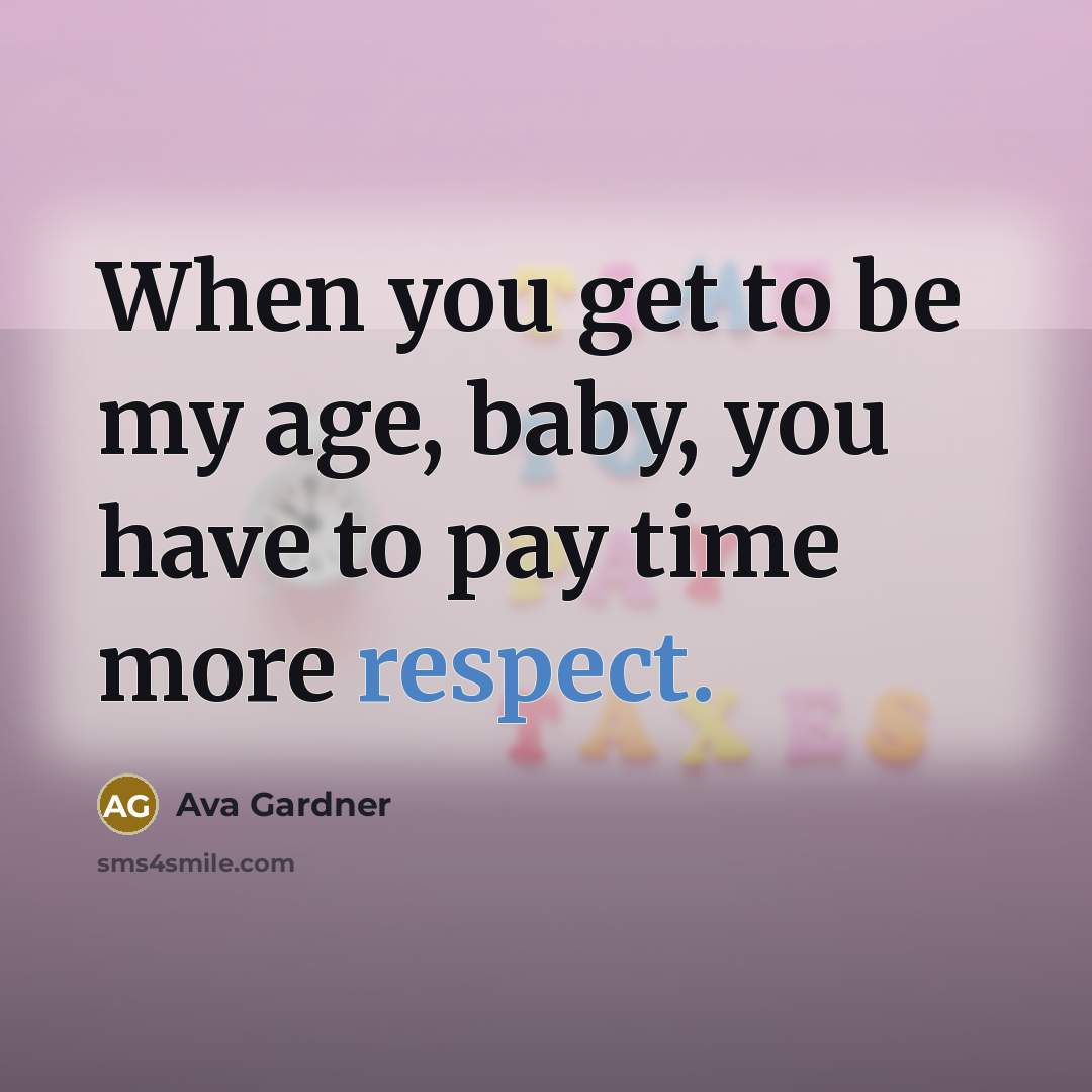 “When you get to be my age, baby, you have…” quote by Ava Gardner