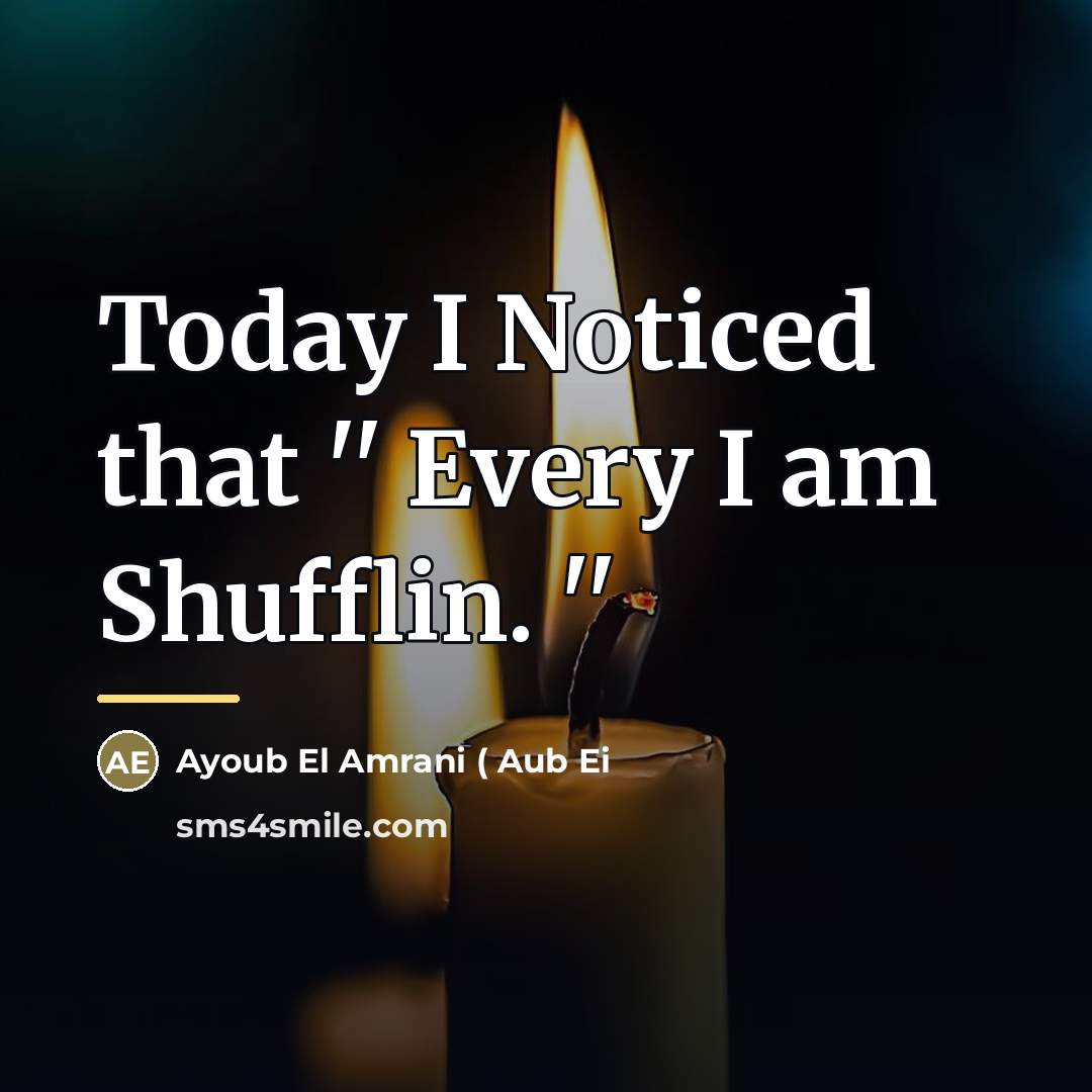 “Today I Noticed that '' Every I am Shufflin. ''…” quote by Ayoub El Amrani ( Aub Ei