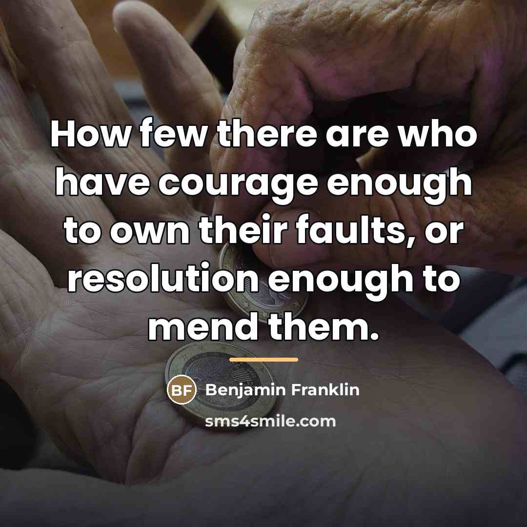 “How few there are who have courage enough to own…” quote by Benjamin Franklin