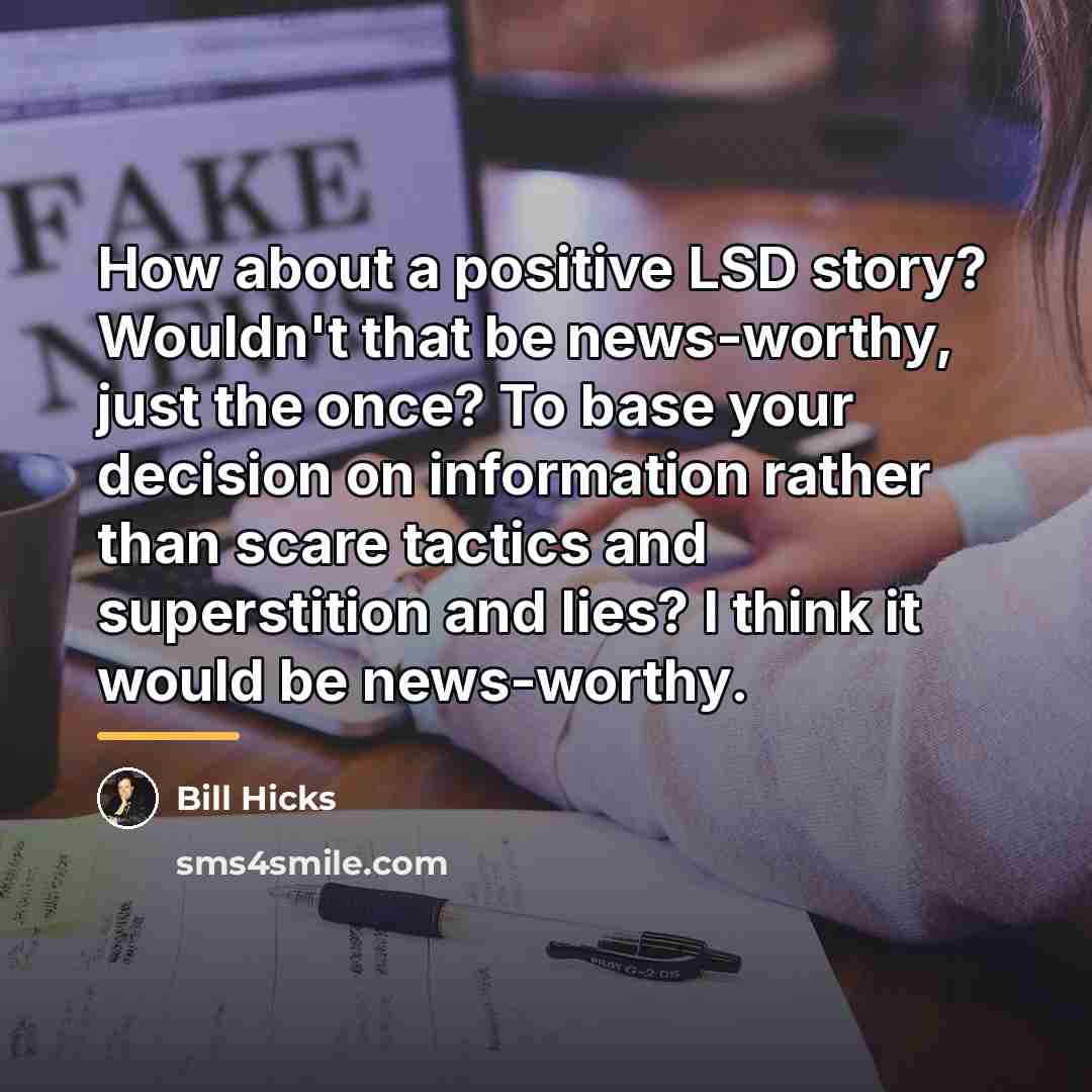 “How about a positive LSD story? Wouldn't that be news-worthy,…” quote by Bill Hicks