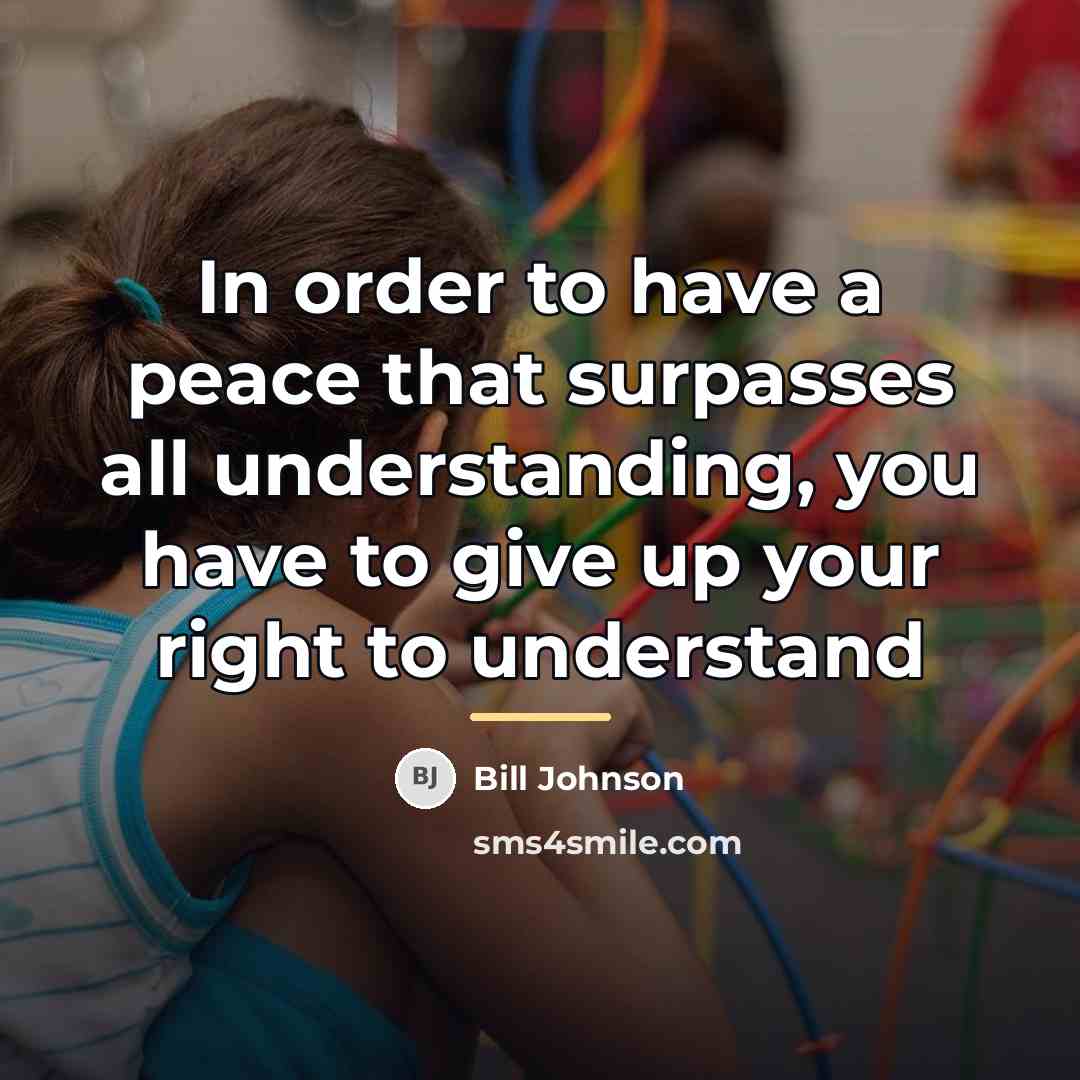 “In order to have a peace that surpasses all understanding,…” quote by Bill Johnson