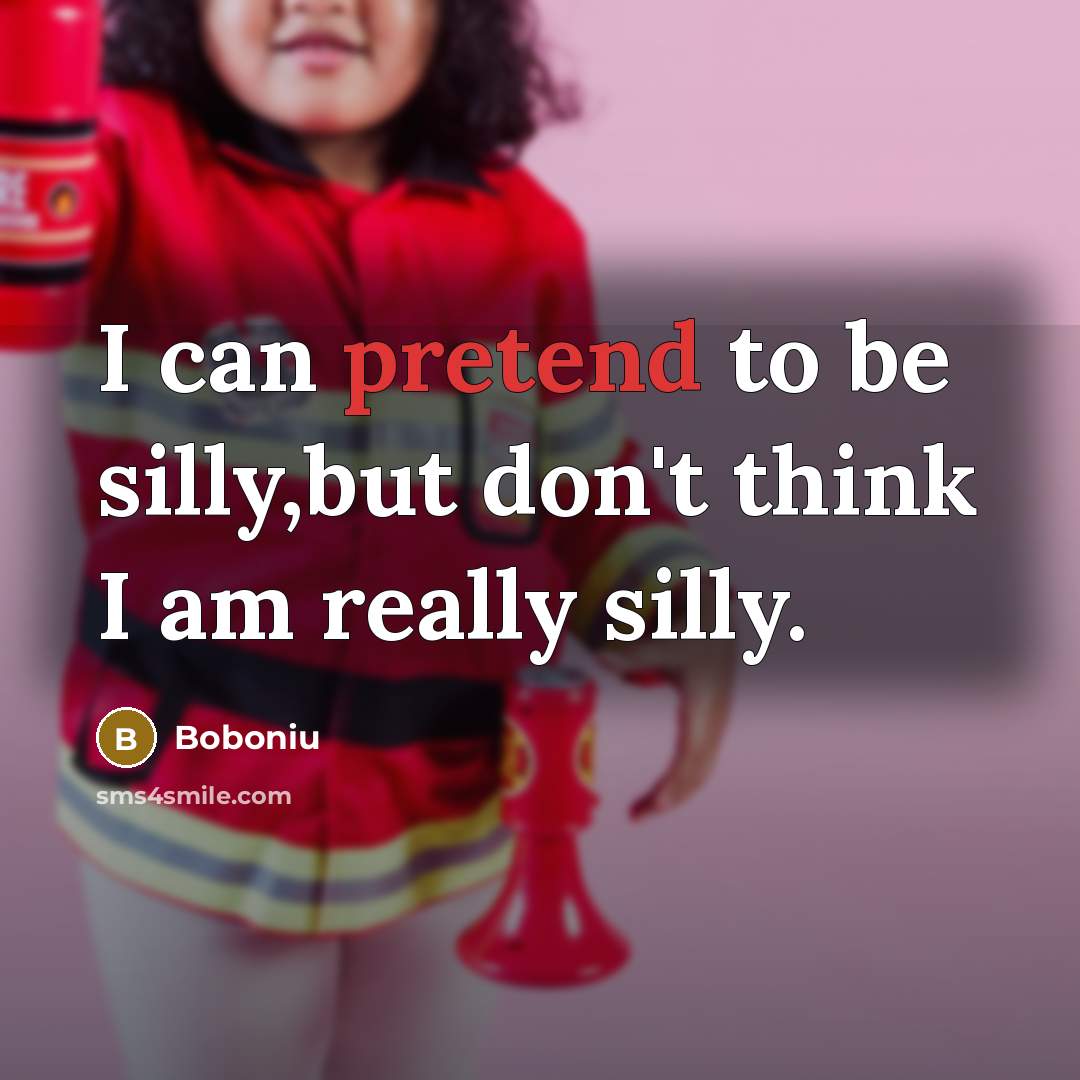 “I can pretend to be silly,but don't think I am…” quote by Boboniu
