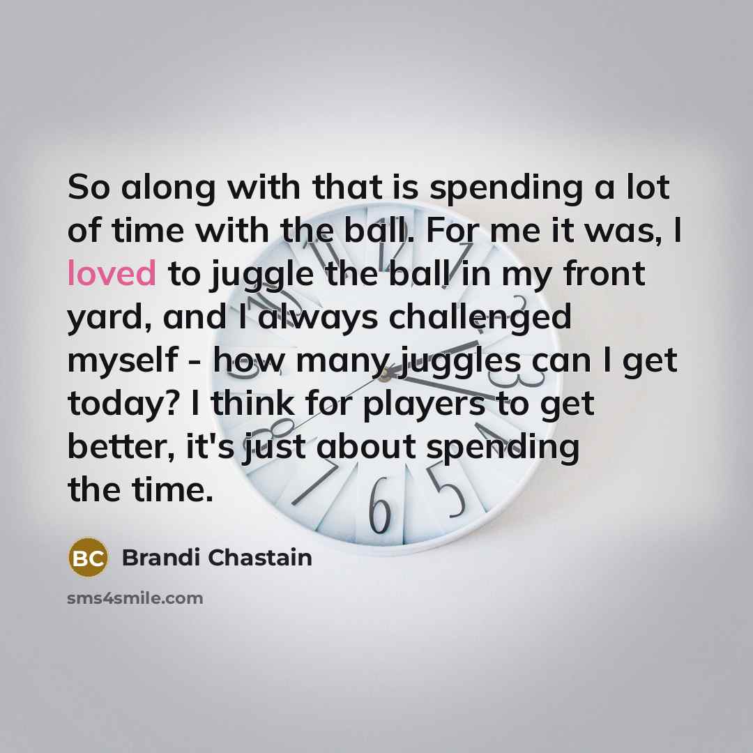 “So along with that is spending a lot of time…” quote by Brandi Chastain