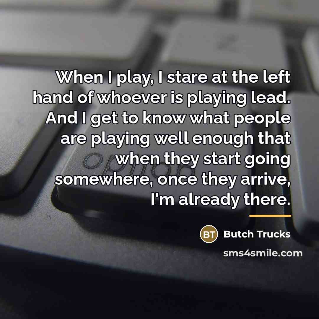 “When I play, I stare at the left hand of…” quote by Butch Trucks