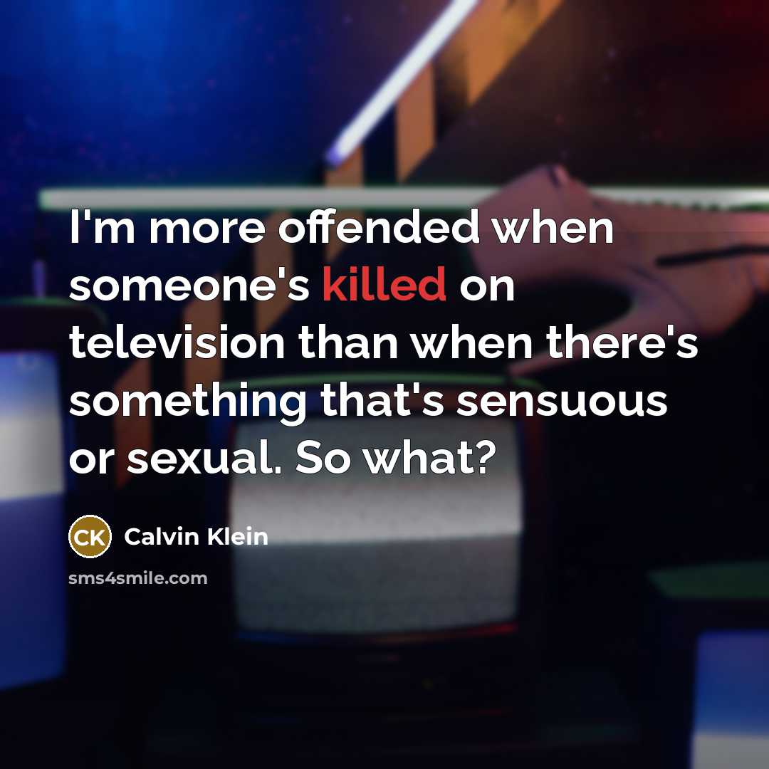 “I'm more offended when someone's killed on television than when…” quote by Calvin Klein