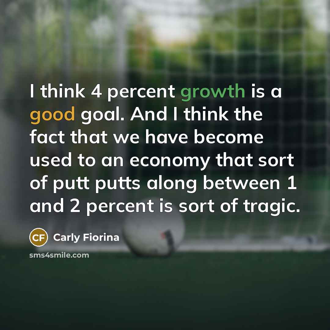 “I think 4 percent growth is a good goal. And…” quote by Carly Fiorina