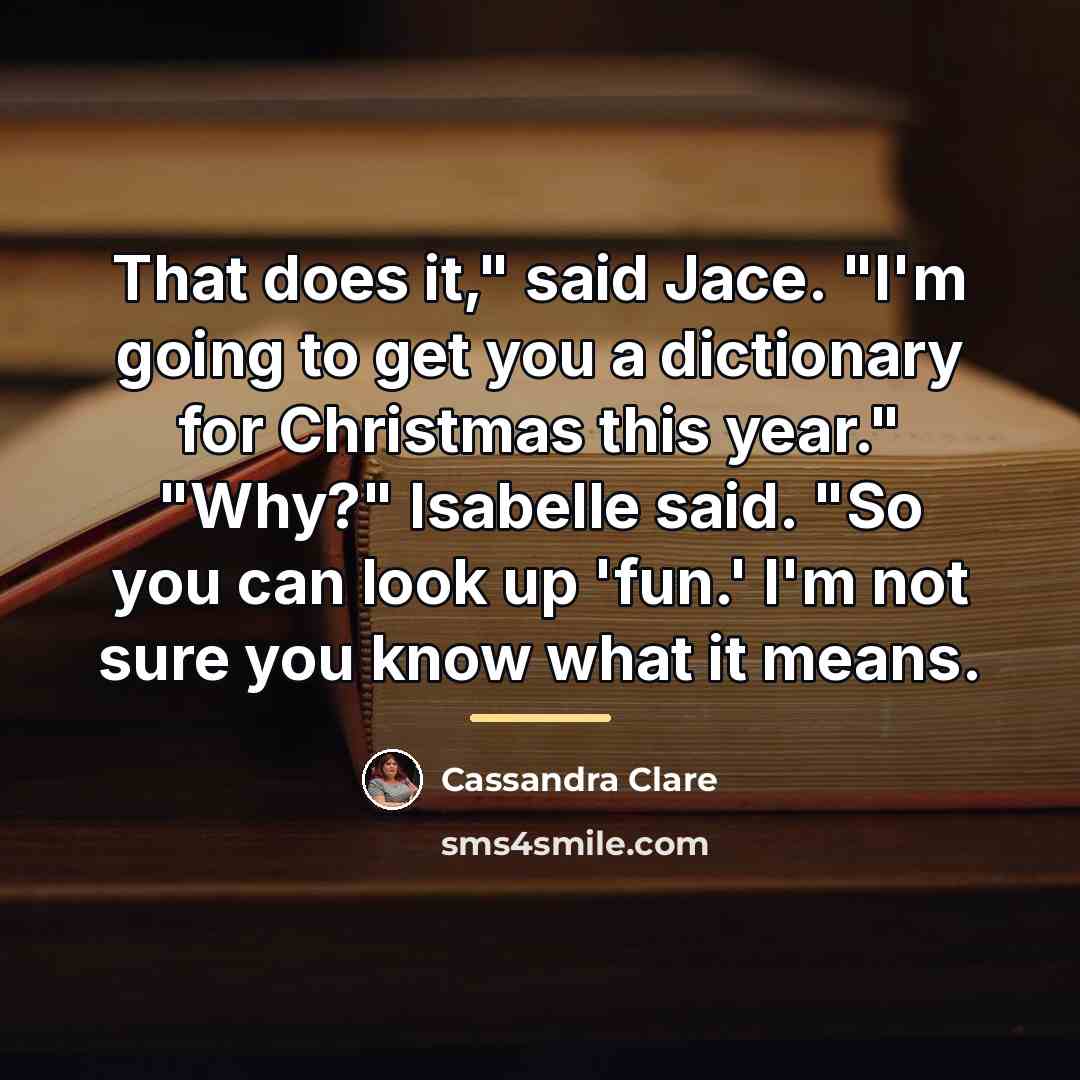 “That does it," said Jace. "I'm going to get you…” quote by Cassandra Clare