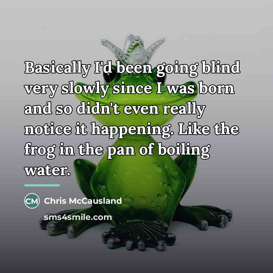“Basically I'd been going blind very slowly since I was…” quote by Chris McCausland